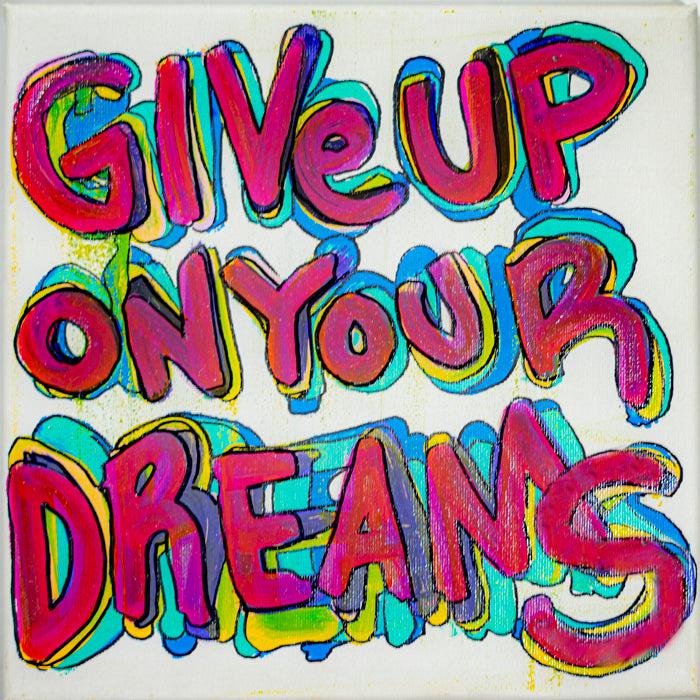 Give Up On Your Dreams - 10" x 10" Oil and Acrylic Paint on Canvas
