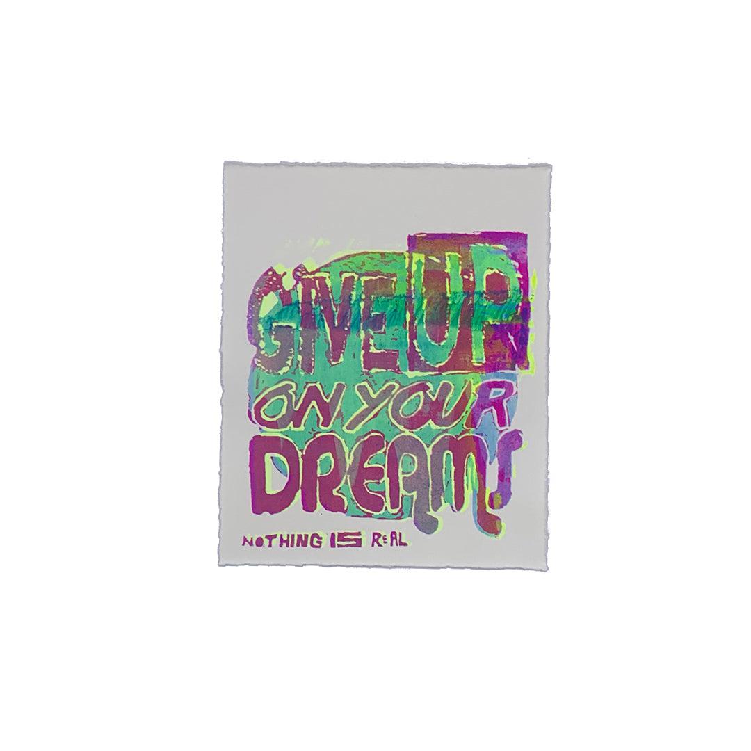Give Up On Your Dreams - 7" x 8" Screenprint on Arches Rives Paper