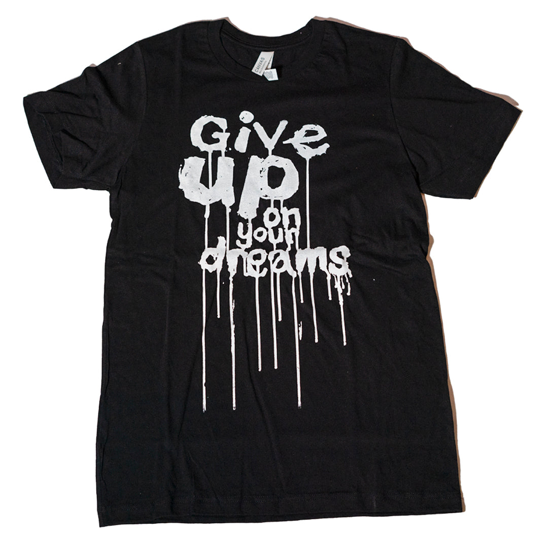 Give Up on Your Dreams - Screenprint on T-shirt