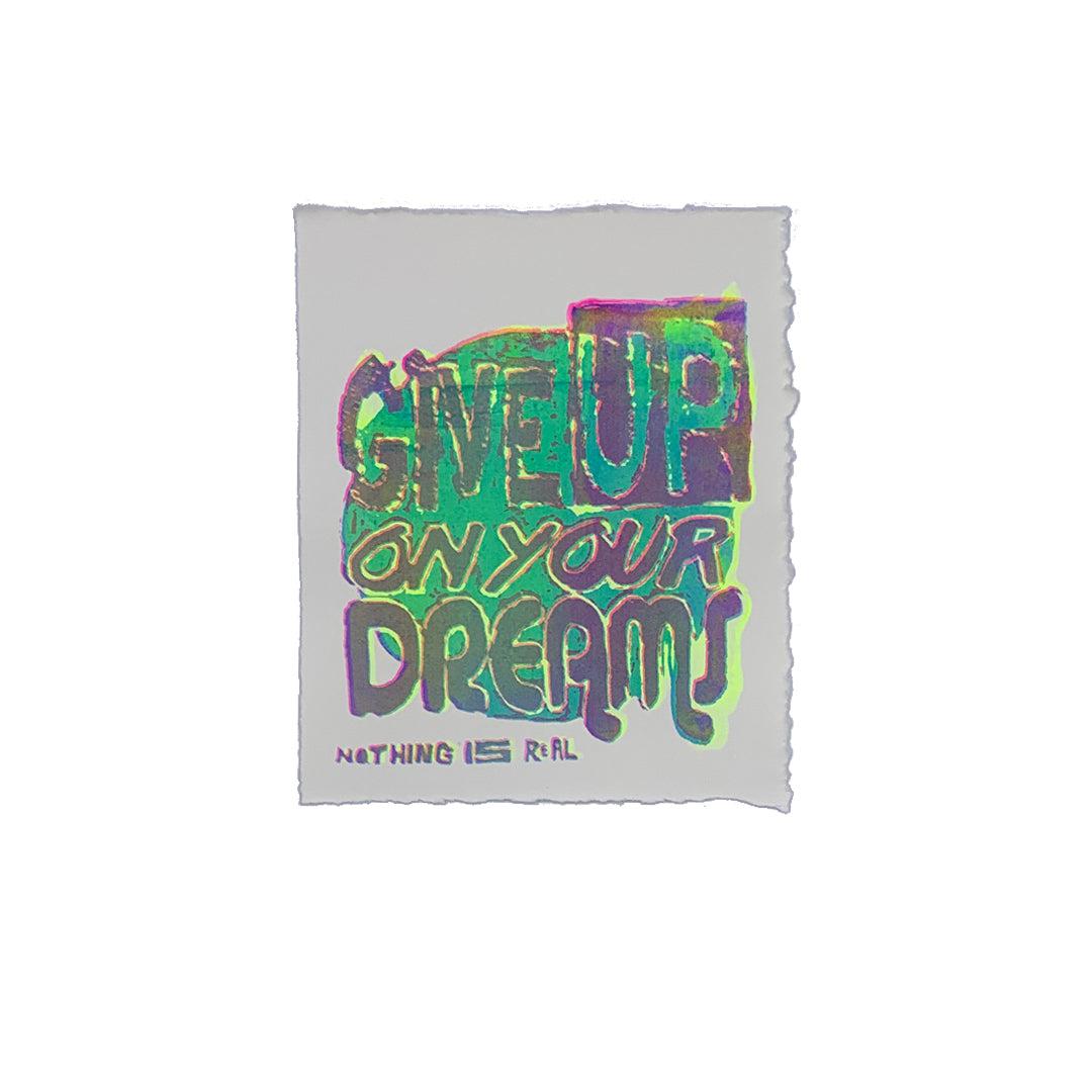 Give Up On Your Dreams - 7&quot; x 8&quot; Screenprint on Arches Rives Paper