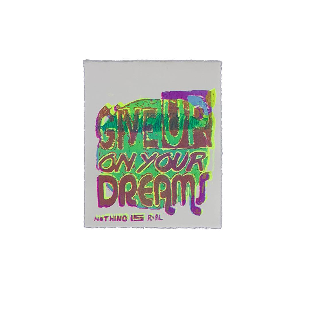 Give Up On Your Dreams - 7" x 8" Screenprint on Arches Rives Paper