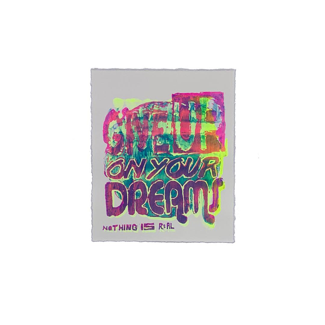 Give Up On Your Dreams - 7&quot; x 8&quot; Screenprint on Arches Rives Paper