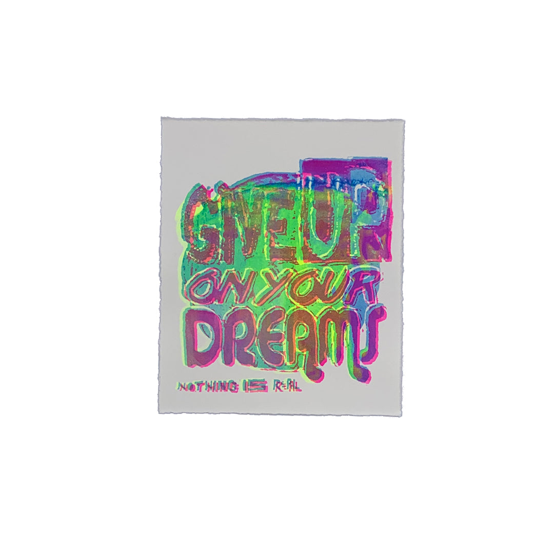 Give Up On Your Dreams - 7&quot; x 8&quot; Screenprint on Arches Rives Paper