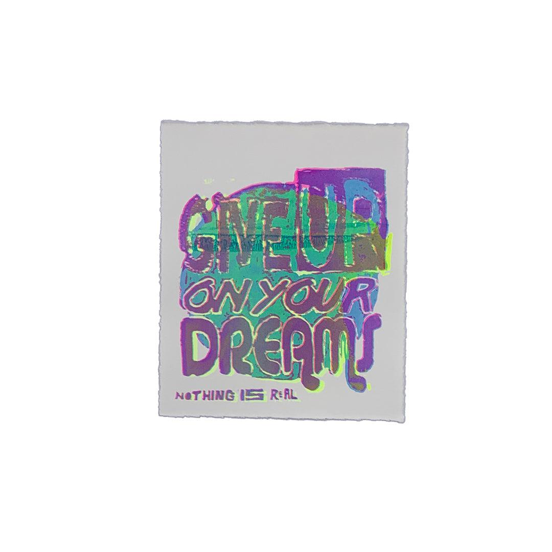 Give Up On Your Dreams - 7&quot; x 8&quot; Screenprint on Arches Rives Paper